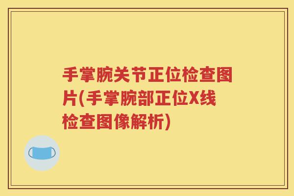 手掌腕关节正位检查图片(手掌腕部正位X线检查图像解析) 手掌腕关节正位检查图片(手掌腕部正位X线检查图像解析)