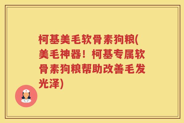 柯基美毛软骨素狗粮(美毛神器!柯基专属软骨素狗粮帮助改善毛发光泽) 柯基美毛软骨素狗粮(美毛神器!柯基专属软骨素狗粮帮助改善毛发光泽)