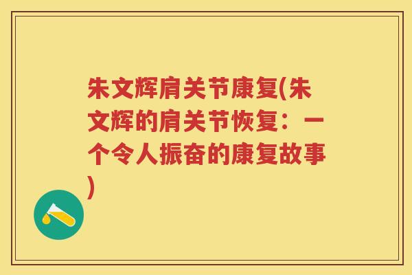 朱文辉肩关节康复(朱文辉的肩关节恢复：一个令人振奋的康复故事)