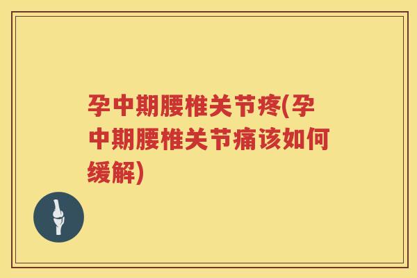 孕中期腰椎关节疼(孕中期腰椎关节痛该如何缓解)