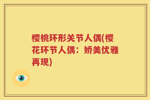 樱桃环形关节人偶(樱花环节人偶：娇美优雅再现)