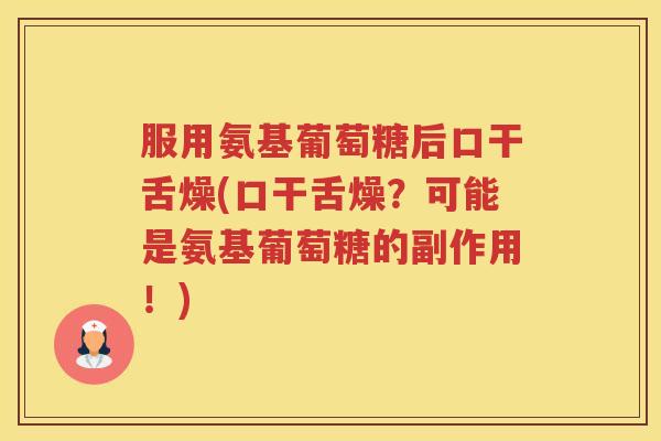 服用氨基葡萄糖后口干舌燥(口干舌燥?可能是氨基葡萄糖的副作用!) 服用氨基葡萄糖后口干舌燥(口干舌燥?可能是氨基葡萄糖的副作用!)