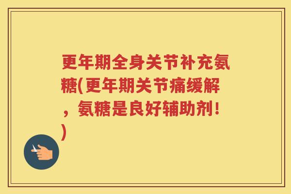 全身关节补充氨糖(关节痛缓解，氨糖是良好辅助剂！)