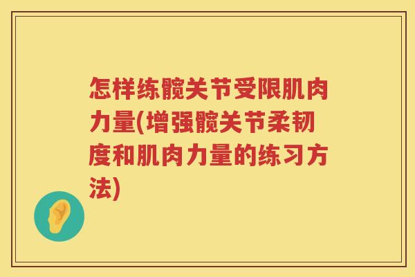 怎样练髋关节受限肌肉力量(增强髋关节柔韧度和肌肉力量的练习方法)