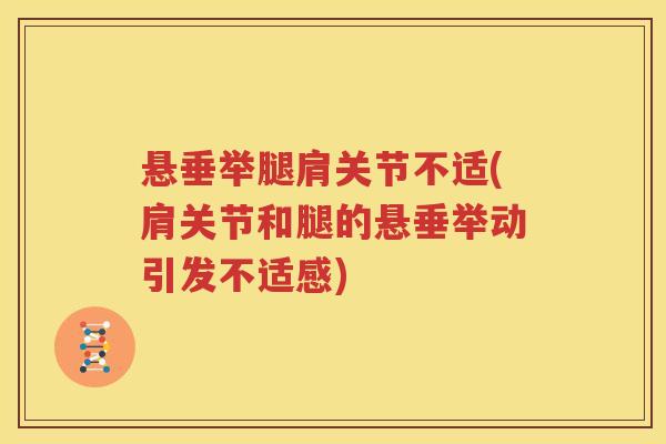 悬垂举腿肩关节不适(肩关节和腿的悬垂举动引发不适感) 悬垂举腿肩关节不适(肩关节和腿的悬垂举动引发不适感)