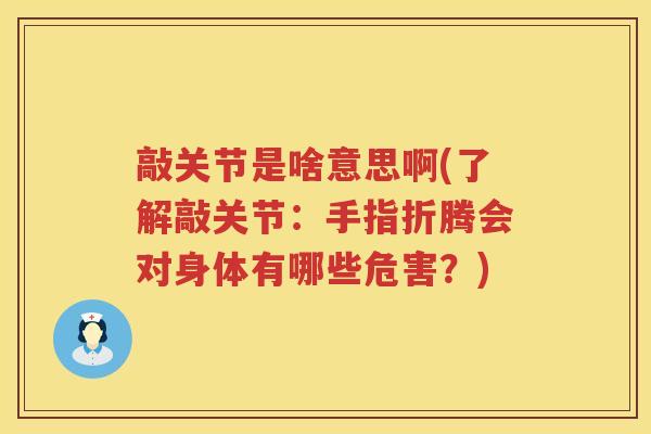 敲关节是啥意思啊(了解敲关节:手指折腾会对身体有哪些危害?) 敲关节是啥意思啊(了解敲关节:手指折腾会对身体有哪些危害?)