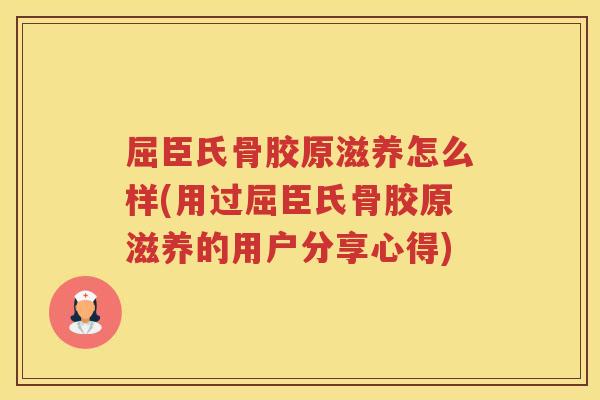 屈臣氏骨胶原滋养怎么样(用过屈臣氏骨胶原滋养的用户分享心得) 屈臣氏骨胶原滋养怎么样(用过屈臣氏骨胶原滋养的用户分享心得)