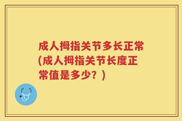 成人拇指关节多长正常(成人拇指关节长度正常值是多少？)