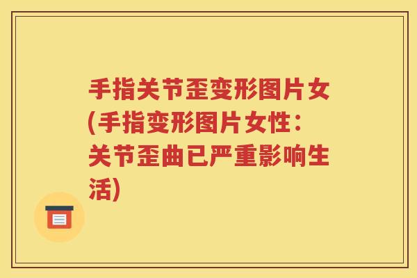 手指关节歪变形图片女(手指变形图片女性:关节歪曲已严重影响生活) 手指关节歪变形图片女(手指变形图片女性:关节歪曲已严重影响生活)