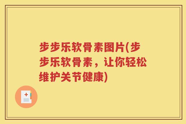 步步乐软骨素图片(步步乐软骨素，让你轻松维护关节健康)