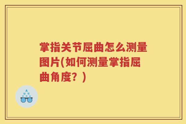 掌指关节屈曲怎么测量图片(如何测量掌指屈曲角度?) 掌指关节屈曲怎么测量图片(如何测量掌指屈曲角度?)