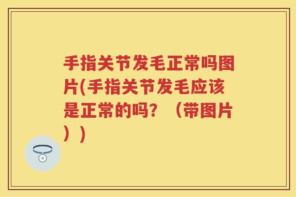 手指关节发毛正常吗图片(手指关节发毛应该是正常的吗?(带图片)) 手指关节发毛正常吗图片(手指关节发毛应该是正常的吗?(带图片))