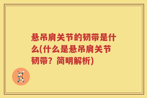 悬吊肩关节的韧带是什么(什么是悬吊肩关节韧带?简明解析) 悬吊肩关节的韧带是什么(什么是悬吊肩关节韧带?简明解析)