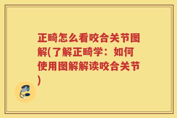 正畸怎么看咬合关节图解(了解正畸学:如何使用图解解读咬合关节) 正畸怎么看咬合关节图解(了解正畸学:如何使用图解解读咬合关节)