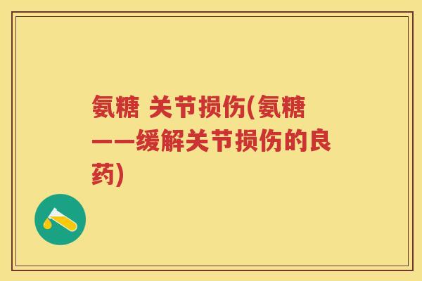 氨糖 关节损伤(氨糖——缓解关节损伤的良药) 氨糖 关节损伤(氨糖——缓解关节损伤的良药)