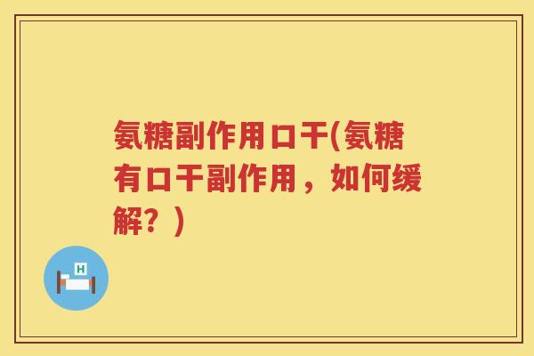 氨糖副作用口干(氨糖有口干副作用,如何缓解?) 氨糖副作用口干(氨糖有口干副作用,如何缓解?)
