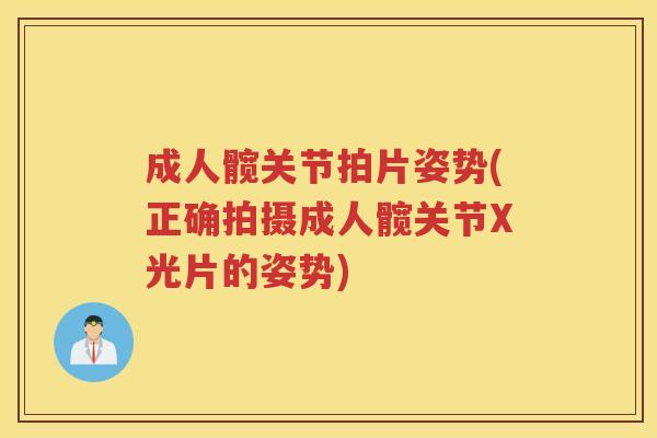 成人髋关节拍片姿势(正确拍摄成人髋关节X光片的姿势) 成人髋关节拍片姿势(正确拍摄成人髋关节X光片的姿势)