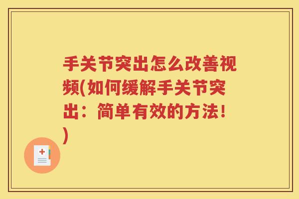 手关节突出怎么改善视频(如何缓解手关节突出:简单有效的方法!) 手关节突出怎么改善视频(如何缓解手关节突出:简单有效的方法!)