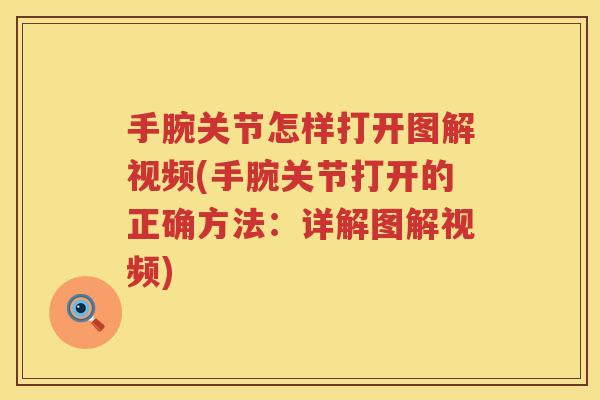 手腕关节怎样打开图解视频(手腕关节打开的正确方法:详解图解视频) 手腕关节怎样打开图解视频(手腕关节打开的正确方法:详解图解视频)
