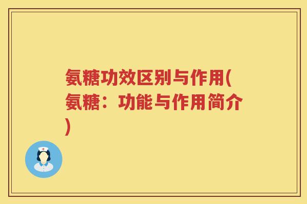氨糖功效区别与作用(氨糖:功能与作用简介) 氨糖功效区别与作用(氨糖:功能与作用简介)