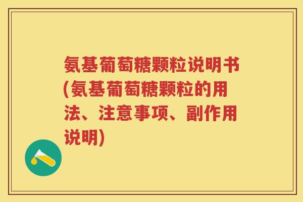 氨基葡萄糖颗粒说明书(氨基葡萄糖颗粒的用法、注意事项、副作用说明)
