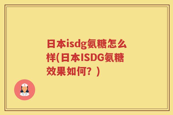 日本isdg氨糖怎么样(日本ISDG氨糖效果如何?) 日本isdg氨糖怎么样(日本ISDG氨糖效果如何?)