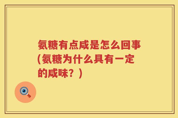 氨糖有点咸是怎么回事(氨糖为什么具有一定的咸味？)