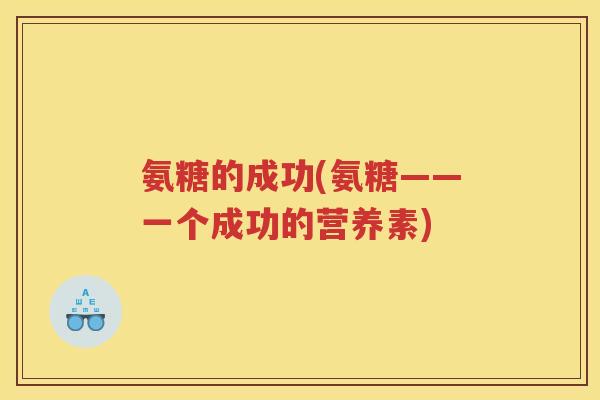 氨糖的成功(氨糖——一个成功的营养素)