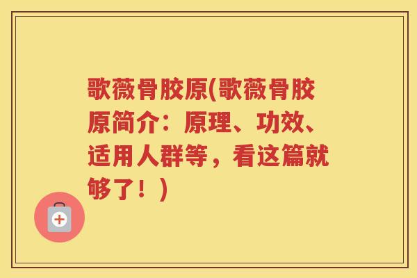 歌薇骨胶原(歌薇骨胶原简介:原理、功效、适用人群等,看这篇就够了!) 歌薇骨胶原(歌薇骨胶原简介:原理、功效、适用人群等,看这篇就够了!)