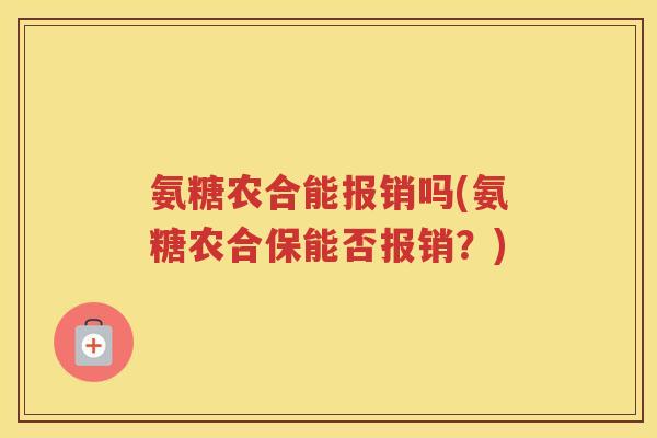 氨糖农合能报销吗(氨糖农合保能否报销？)