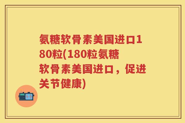 氨糖软骨素美国进口180粒(180粒氨糖软骨素美国进口,促进关节健康) 氨糖软骨素美国进口180粒(180粒氨糖软骨素美国进口,促进关节健康)