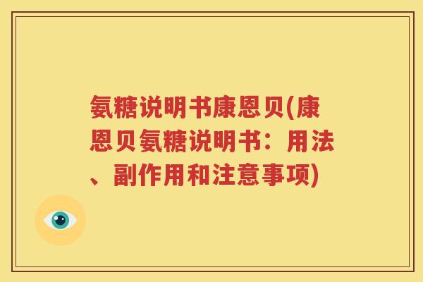 氨糖说明书康恩贝(康恩贝氨糖说明书:用法、副作用和注意事项) 氨糖说明书康恩贝(康恩贝氨糖说明书:用法、副作用和注意事项)