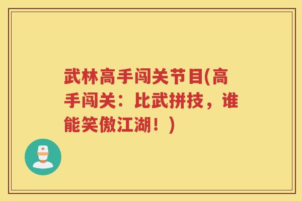 武林高手闯关节目(高手闯关:比武拼技,谁能笑傲江湖!) 武林高手闯关节目(高手闯关:比武拼技,谁能笑傲江湖!)