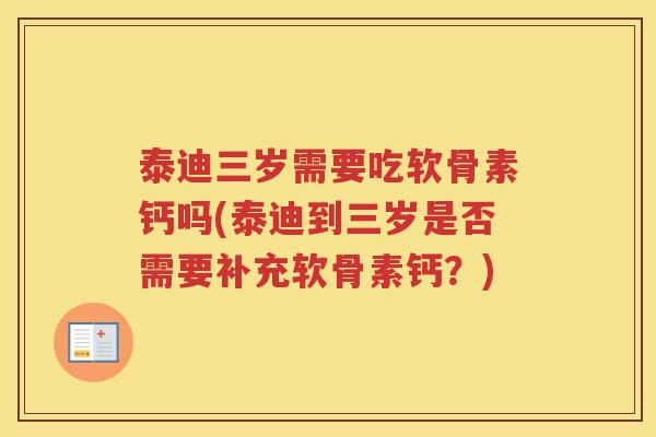 泰迪三岁需要吃软骨素钙吗(泰迪到三岁是否需要补充软骨素钙？)