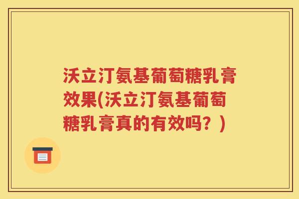 沃立汀氨基葡萄糖乳膏效果(沃立汀氨基葡萄糖乳膏真的有效吗？)