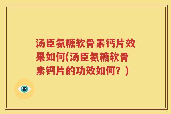 汤臣氨糖软骨素钙片效果如何(汤臣氨糖软骨素钙片的功效如何?) 汤臣氨糖软骨素钙片效果如何(汤臣氨糖软骨素钙片的功效如何?)