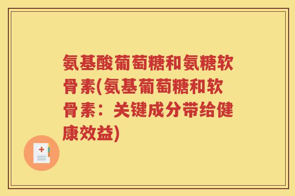 氨基酸葡萄糖和氨糖软骨素(氨基葡萄糖和软骨素：关键成分带给健康效益)