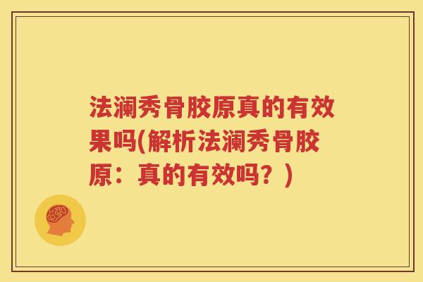 法澜秀骨胶原真的有效果吗(解析法澜秀骨胶原：真的有效吗？)