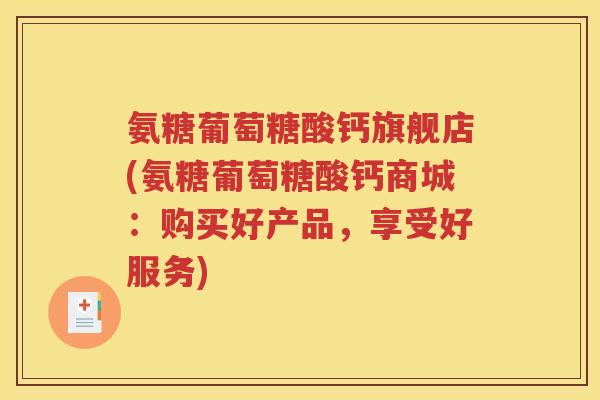 氨糖葡萄糖酸钙旗舰店(氨糖葡萄糖酸钙商城：购买好产品，享受好服务)