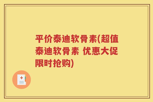 平价泰迪软骨素(超值泰迪软骨素 优惠大促限时抢购)