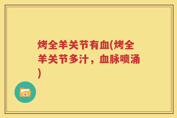 烤全羊关节有(烤全羊关节多汁，脉喷涌)