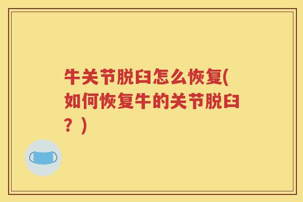 牛关节脱臼怎么恢复(如何恢复牛的关节脱臼?) 牛关节脱臼怎么恢复(如何恢复牛的关节脱臼?)