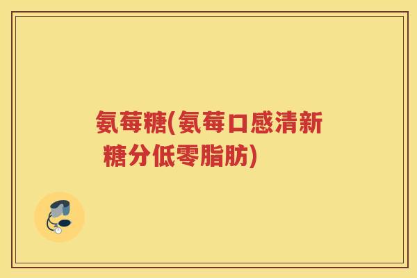 氨莓糖(氨莓口感清新 糖分低零脂肪)