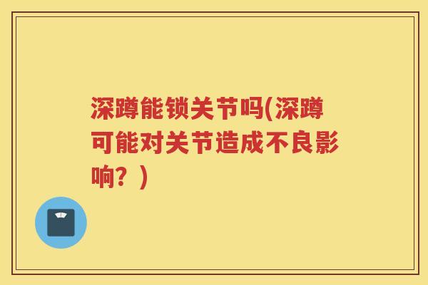深蹲能锁关节吗(深蹲可能对关节造成不良影响？)