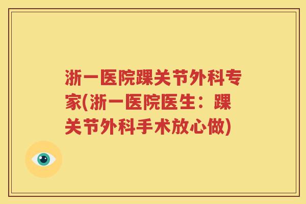 浙一医院踝关节外科专家(浙一医院医生:踝关节外科手术放心做) 浙一医院踝关节外科专家(浙一医院医生:踝关节外科手术放心做)