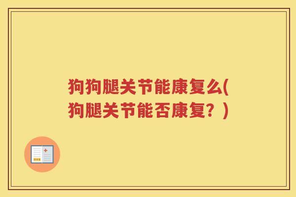 狗狗腿关节能康复么(狗腿关节能否康复？)