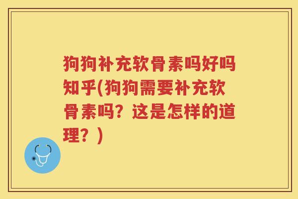 狗狗补充软骨素吗好吗知乎(狗狗需要补充软骨素吗?这是怎样的道理?) 狗狗补充软骨素吗好吗知乎(狗狗需要补充软骨素吗?这是怎样的道理?)