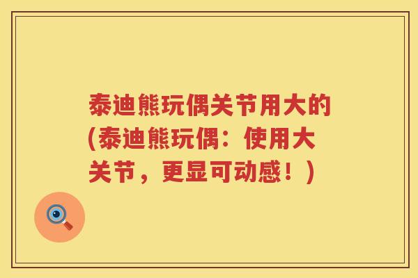 泰迪熊玩偶关节用大的(泰迪熊玩偶：使用大关节，更显可动感！)