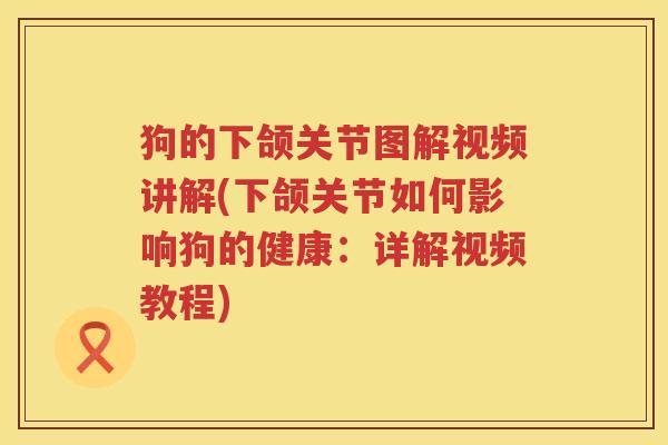 狗的下颌关节图解视频讲解(下颌关节如何影响狗的健康：详解视频教程)