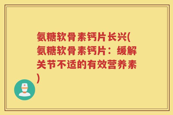 氨糖软骨素钙片长兴(氨糖软骨素钙片:缓解关节不适的有效营养素) 氨糖软骨素钙片长兴(氨糖软骨素钙片:缓解关节不适的有效营养素)